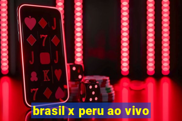 brasil x peru ao vivo